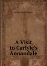 A Visit to Carlyle.s Annandale - William Lee Richardson