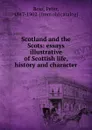 Scotland and the Scots: essays illustrative of Scottish life, history and character - Peter Ross