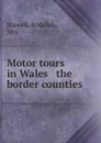 Motor tours in Wales . the border counties - Rodolph Stawell
