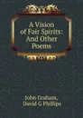 A Vision of Fair Spirits: And Other Poems - John Graham