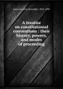 A treatise on constitutional conventions : their history, powers, and modes of proceeding - John Alexander Jameson