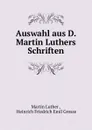 Auswahl aus D. Martin Luthers Schriften - Martin Luther