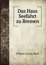 Das Haus Seefahrt zu Bremen - Kohl Johann Georg