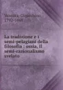 La tradizione e i semi-pelagiani della filosofia : ossia, Il semi-razionalismo svelato - Gioacchino Ventura