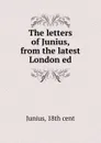 The letters of Junius, from the latest London ed - Junius