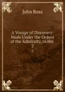 A Voyage of Discovery: Made Under the Orders of the Admiralty, in His . 2 - John Ross