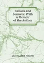 Ballads and Sonnets: With a Memoir of the Author. - Rossetti Dante Gabriel