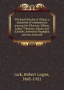 The back blocks of China; a narrative of experiences among the Chinese, Sifans, Lolos, Tibetans, Shans and Kachins, between Shanghai and the Irrawadi - Robert Logan Jack