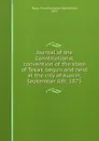 Journal of the Constitutional convention of the state of Texas, begun and held at the city of Austin, September 6th, 1875 - Texas. Constitutional convention