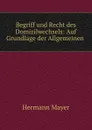 Begriff und Recht des Domizilwechsels: Auf Grundlage der Allgemeinen . - Hermann Mayer