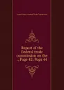 Report of the Federal trade commission on the ., Page 42;.Page 44 - 