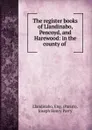 The register books of Llandinabo, Pencoyd, and Harewood: in the county of . - Parish Llandinabo