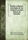 Bardos cubanos; antologia de las mejores poesias liricas de Heredia - Elijah Clarence Hills