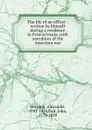 The life of an officer : written by himself during a residence in Pennsylvania, with anecdotes of the American war - Alexander Graydon