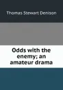 Odds with the enemy; an amateur drama - Thomas S. Denison