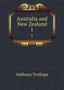 Australia and New Zealand. 1 - Anthony Trollope