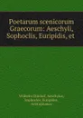 Poetarum scenicorum Graecorum: Aeschyli, Sophoclis, Euripidis, et . - Wilhelm Dindorf