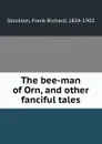 The bee-man of Orn, and other fanciful tales - Frank Richard Stockton