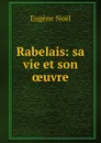 Rabelais: sa vie et son oeuvre - Eugène Noël