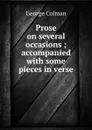 Prose on several occasions ; accompanied with some pieces in verse - Colman George