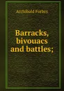 Barracks, bivouacs and battles; - Forbes Archibald