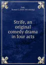 Strife, an original comedy drama in four acts - Horace C. Dale