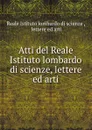 Atti del Reale Istituto lombardo di scienze, lettere ed arti - Reale Istituto lombardo di scienze