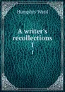A writer.s recollections. 1 - Humphry Ward