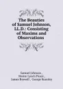 The Beauties of Samuel Johnson, LL.D.: Consisting of Maxims and Observations . - Samuel Johnson
