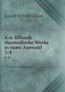 A.w. Ifflands theatralische Werke in einer Auswahl. 3-4 - August Wilhelm Iffland