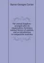 The animal kingdom : arranged after its organization, forming a natural history of animals, and an introduction to comparative anatomy - Cuvier Georges