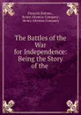The Battles of the War for Independence: Being the Story of the . - Prescott Holmes