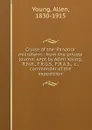 Cruise of the .Pandora. microform : from the private journal kept by Allen Young, R.N.R., F.R.G.S., F.R.A.S., .c., commander of the expedition - Allen Young