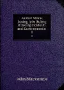 Austral Africa; Losing it Or Ruling it: Being Incidents and Experiences in . 1 - John Mackenzie