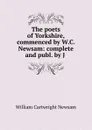 The poets of Yorkshire, commenced by W.C. Newsam: complete and publ. by J . - William Cartwright Newsam