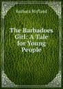 The Barbadoes Girl: A Tale for Young People - Hofland