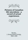 Pictures of Canadian life microform : a record of actual experiences - James Ewing Ritchie