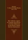 The military aspect of Canada microform : a lecture delivered at the Royal United Service Institution - Thomas Bland Strange