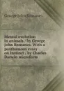 Mental evolution in animals / by George John Romanes. With a posthumous essay on instinct / by Charles Darwin microform - George John Romanes