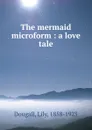 The mermaid microform : a love tale - Lily Dougall