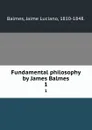 Fundamental philosophy by James Balmes. 1 - Jaime Luciano Balmes