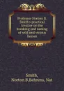 Professor Norton B. Smith.s practical treatise on the breaking and taming of wild and vicious horses - Norton B. Smith