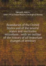 Boundaries of the United States and of the several states and territories microform : with an outline of the history of all important changes of territory - Henry Gannett
