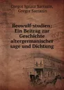 Beowulf-studien: Ein Beitrag zur Geschichte altergermanischer sage und Dichtung - Gregor Ignatz Sarrazin