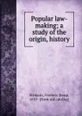 Popular law-making; a study of the origin, history - Frederic Jesup Stimson