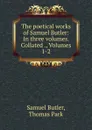 The poetical works of Samuel Butler: In three volumes. Collated ., Volumes 1-2 - Samuel Butler