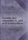 Canada, as I remember it, and as it is microform - Donald Fraser