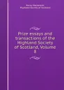 Prize essays and transactions of the Highland Society of Scotland, Volume 8 - Henry Mackenzie