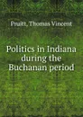 Politics in Indiana during the Buchanan period - Thomas Vincent Pruitt