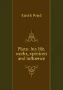 Plato: his life, works, opinions and influence - Enoch Pond